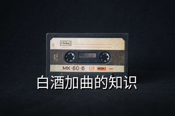 白酒加曲的知識(shí)