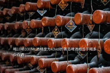 喝10聽330ML酒精度為43vol的青島啤酒相當(dāng)于喝多少白酒