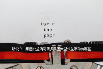 聽(tīng)說(shuō)立白集團(tuán)公益活動(dòng)蠻多集團(tuán)大型公益活動(dòng)有哪些