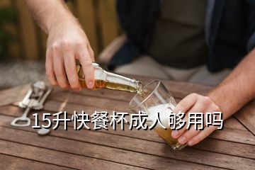 15升快餐杯成人夠用嗎