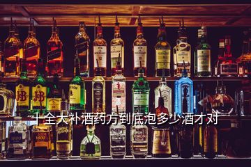 十全大補酒藥方到底泡多少酒才對