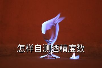 怎樣自測(cè)酒精度數(shù)