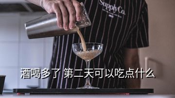 酒喝多了 第二天可以吃點什么