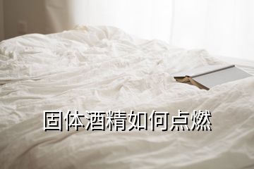 固體酒精如何點(diǎn)燃