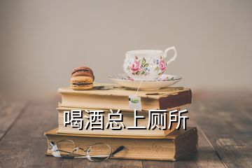 喝酒總上廁所