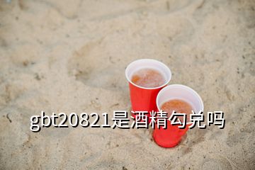 gbt20821是酒精勾兌嗎