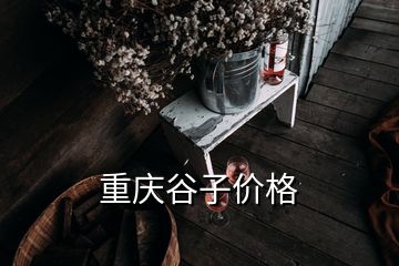 重慶谷子價格