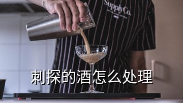 刺探的酒怎么處理