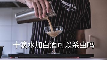 十滴水加白酒可以殺蟲嗎