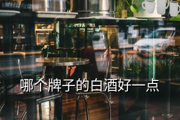 哪個(gè)牌子的白酒好一點(diǎn)