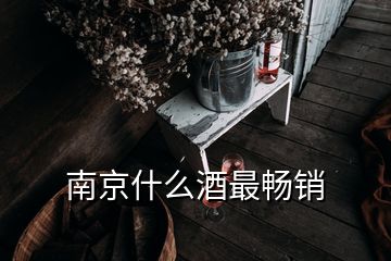 南京什么酒最暢銷