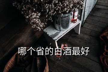 哪個(gè)省的白酒最好