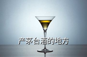 產(chǎn)茅臺酒的地方