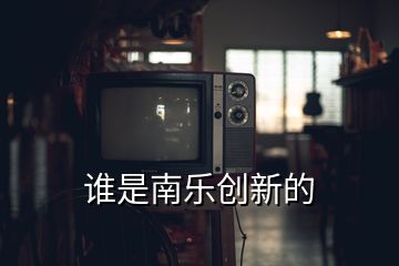 誰是南樂創(chuàng)新的