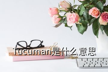 Tucuman是什么意思