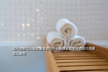 請(qǐng)問(wèn)酒要怎么擺放葡萄酒為什么要橫著放那洋酒和白酒要怎么放呢