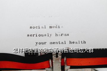 怎樣把店里的散白酒銷售給周邊人群