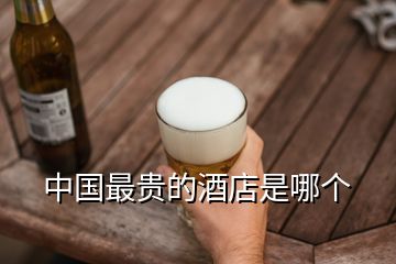 中國最貴的酒店是哪個(gè)