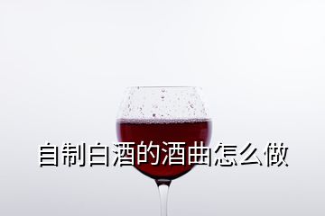 自制白酒的酒曲怎么做