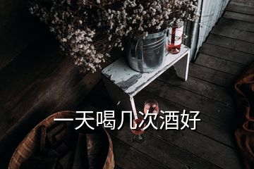 一天喝幾次酒好