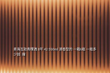 青?；ブ囡?8年 42 550ml 清香型的 一箱6瓶 一瓶多少錢  搜