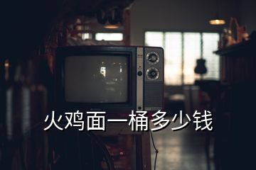 火雞面一桶多少錢