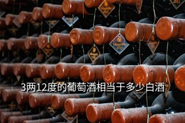 3兩12度的葡萄酒相當(dāng)于多少白酒