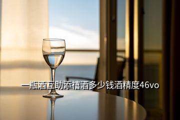 一瓶酒互助添禧酒多少錢酒精度46vo