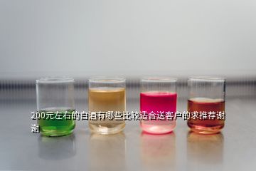 200元左右的白酒有哪些比較適合送客戶的求推薦謝謝