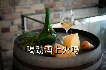 喝勁酒上火嗎