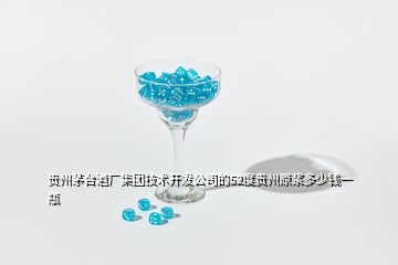 貴州茅臺(tái)酒廠集團(tuán)技術(shù)開發(fā)公司的52度貴州原漿多少錢一瓶