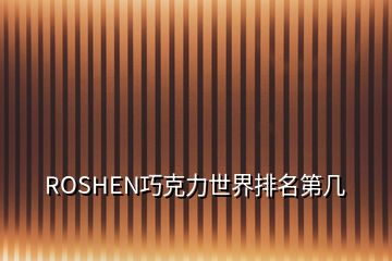 ROSHEN巧克力世界排名第幾