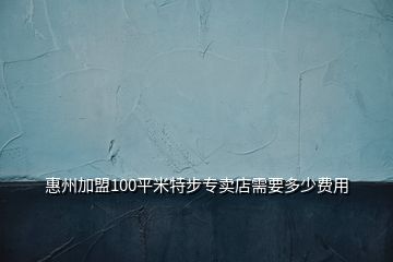 惠州加盟100平米特步專賣店需要多少費用