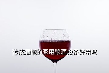 傳成酒械的家用釀酒設備好用嗎