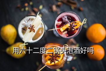 用六十二度二鍋頭泡酒好嗎