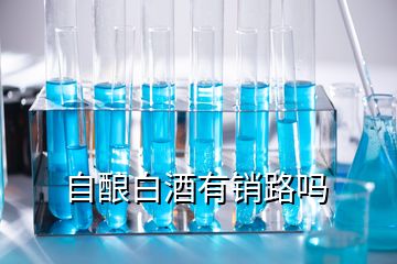 自釀白酒有銷路嗎