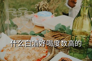 什么白酒好喝度數(shù)高的