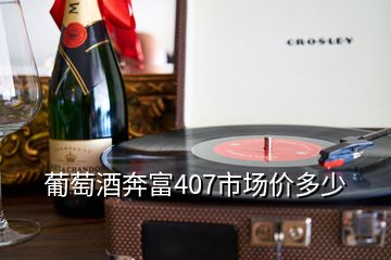 葡萄酒奔富407市場價(jià)多少