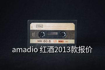 amadio 紅酒2013款報(bào)價(jià)