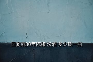 國(guó)宴酒30年陳釀 汾酒 多少錢(qián)一瓶