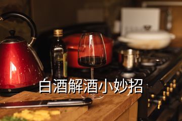 白酒解酒小妙招