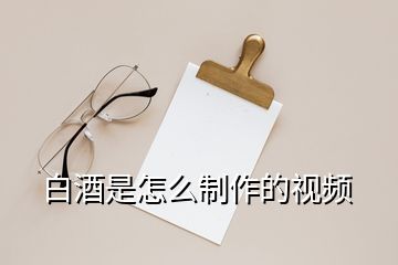 白酒是怎么制作的視頻