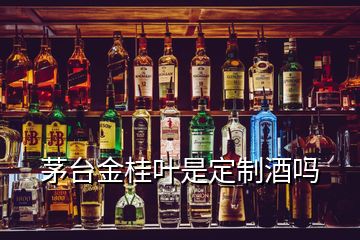 茅臺(tái)金桂葉是定制酒嗎