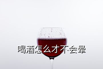 喝酒怎么才不會(huì)暈