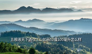 五糧液天下酒倉江山如畫52度100毫升怎么樣