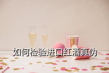 如何檢驗(yàn)進(jìn)口紅酒真?zhèn)?></p>
<h2 id=