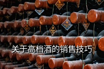 關(guān)于高檔酒的銷售技巧