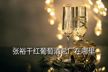 張裕干紅葡萄酒總廠在哪里