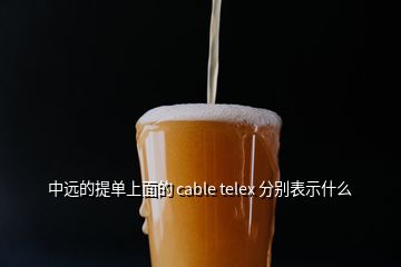 中遠(yuǎn)的提單上面的 cable telex 分別表示什么