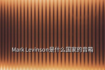 Mark Levinson是什么國家的音箱